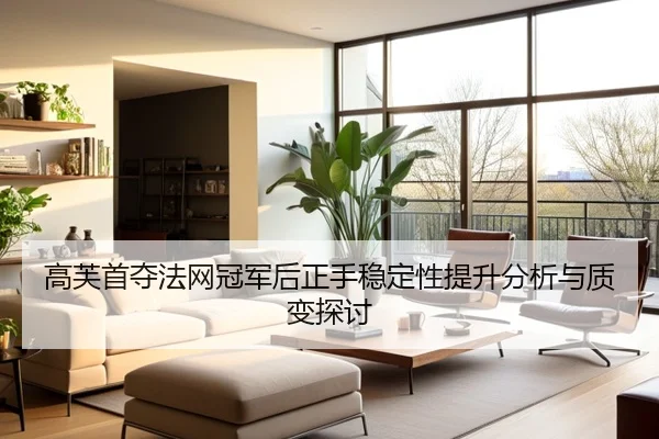 高芙首夺法网冠军后正手稳定性提升分析与质变探讨